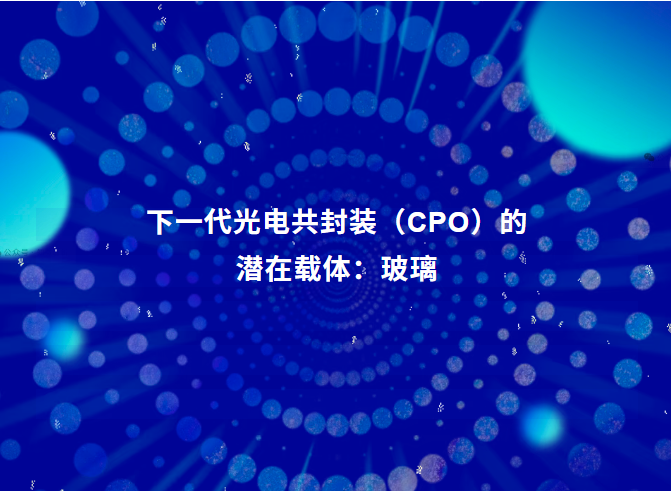 下一代光电共封装（CPO）的潜在载体：玻璃